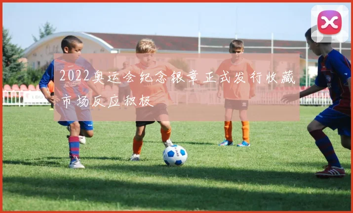 2022奥运会纪念银章正式发行收藏市场反应积极