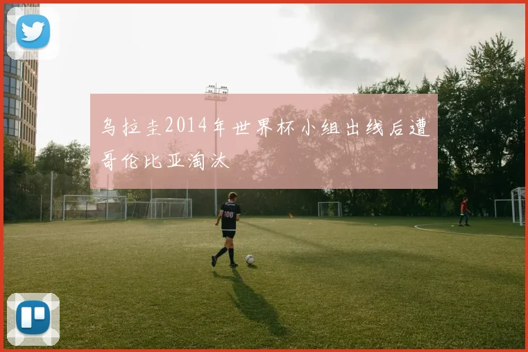 乌拉圭2014年世界杯小组出线后遭哥伦比亚淘汰